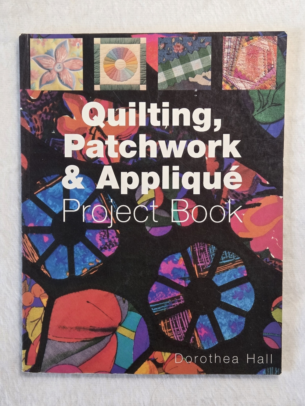 Quilting, Patchwork & Appliqué Project Book by Dorothea Hall